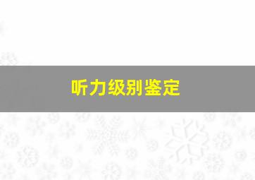 听力级别鉴定