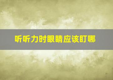 听听力时眼睛应该盯哪