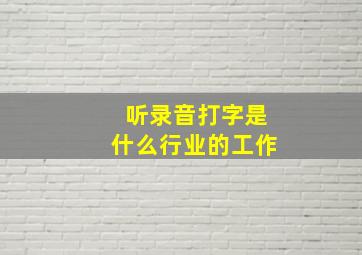 听录音打字是什么行业的工作