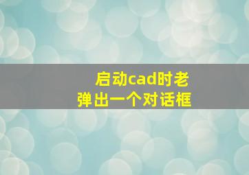 启动cad时老弹出一个对话框