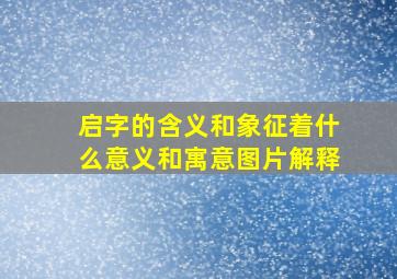 启字的含义和象征着什么意义和寓意图片解释