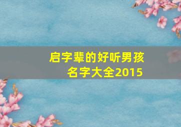 启字辈的好听男孩名字大全2015