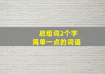 启组词2个字简单一点的词语