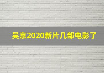 吴京2020新片几部电影了