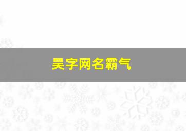 吴字网名霸气