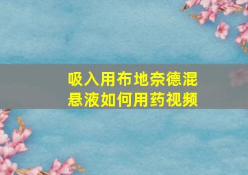 吸入用布地奈德混悬液如何用药视频