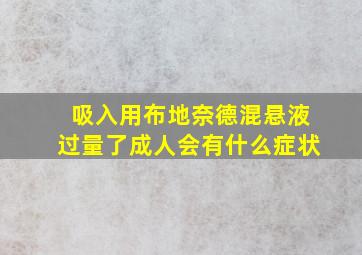 吸入用布地奈德混悬液过量了成人会有什么症状