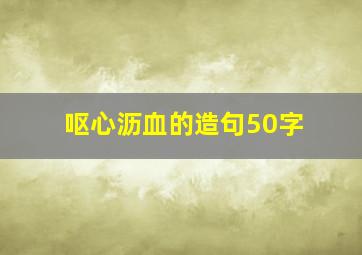 呕心沥血的造句50字