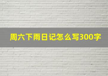 周六下雨日记怎么写300字