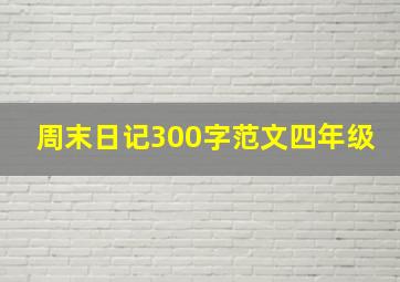 周末日记300字范文四年级