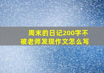 周末的日记200字不被老师发现作文怎么写