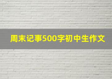 周末记事500字初中生作文