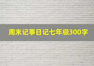 周末记事日记七年级300字