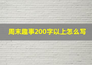 周末趣事200字以上怎么写