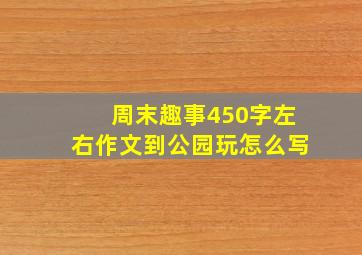 周末趣事450字左右作文到公园玩怎么写