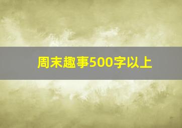 周末趣事500字以上