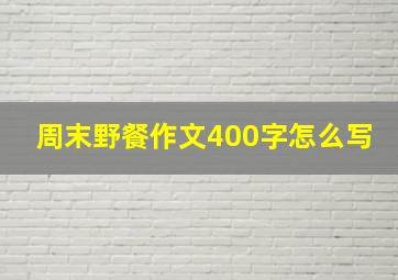 周末野餐作文400字怎么写