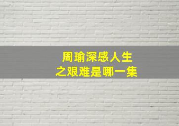 周瑜深感人生之艰难是哪一集