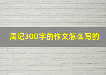 周记300字的作文怎么写的