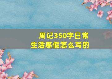 周记350字日常生活寒假怎么写的