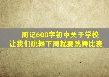 周记600字初中关于学校让我们跳舞下周就要跳舞比赛