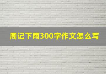 周记下雨300字作文怎么写