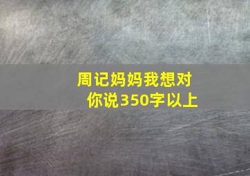 周记妈妈我想对你说350字以上