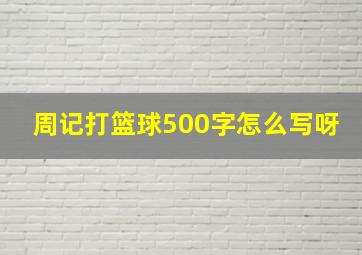 周记打篮球500字怎么写呀