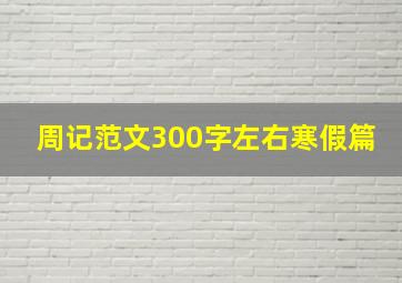 周记范文300字左右寒假篇