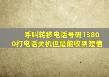 呼叫转移电话号码13800打电话关机但是能收到短信