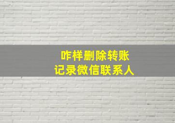 咋样删除转账记录微信联系人