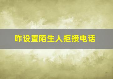 咋设置陌生人拒接电话