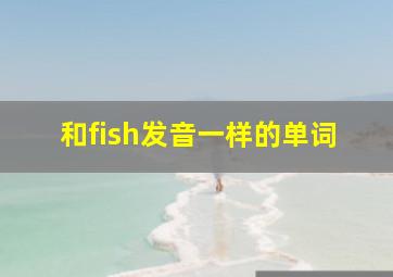 和fish发音一样的单词