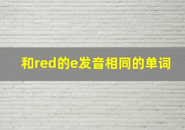 和red的e发音相同的单词