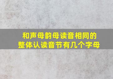 和声母韵母读音相同的整体认读音节有几个字母