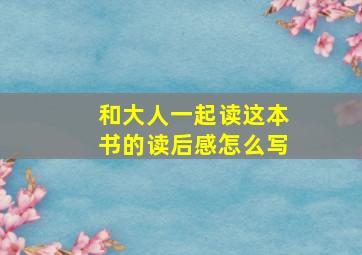 和大人一起读这本书的读后感怎么写