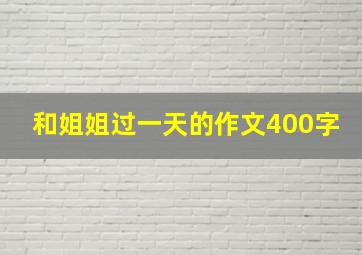 和姐姐过一天的作文400字