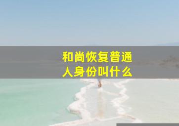 和尚恢复普通人身份叫什么