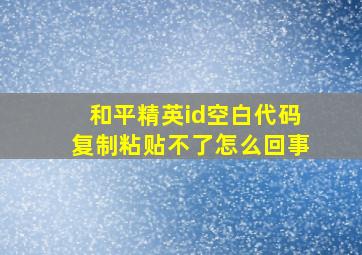 和平精英id空白代码复制粘贴不了怎么回事