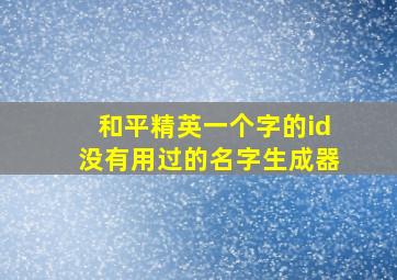 和平精英一个字的id没有用过的名字生成器