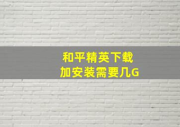 和平精英下载加安装需要几G