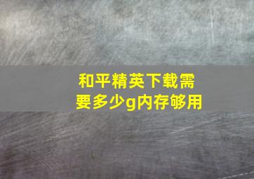 和平精英下载需要多少g内存够用