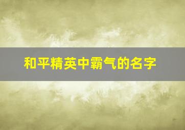 和平精英中霸气的名字