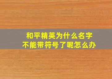 和平精英为什么名字不能带符号了呢怎么办