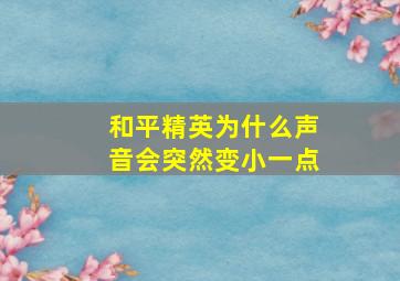 和平精英为什么声音会突然变小一点