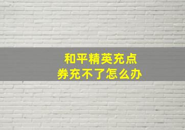 和平精英充点券充不了怎么办