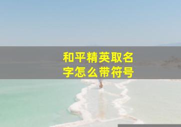 和平精英取名字怎么带符号