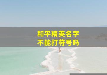 和平精英名字不能打符号吗