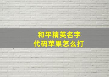 和平精英名字代码苹果怎么打