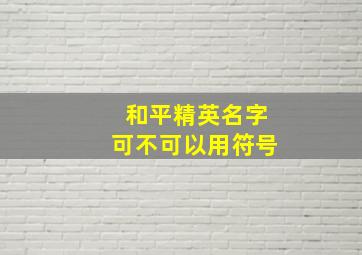 和平精英名字可不可以用符号